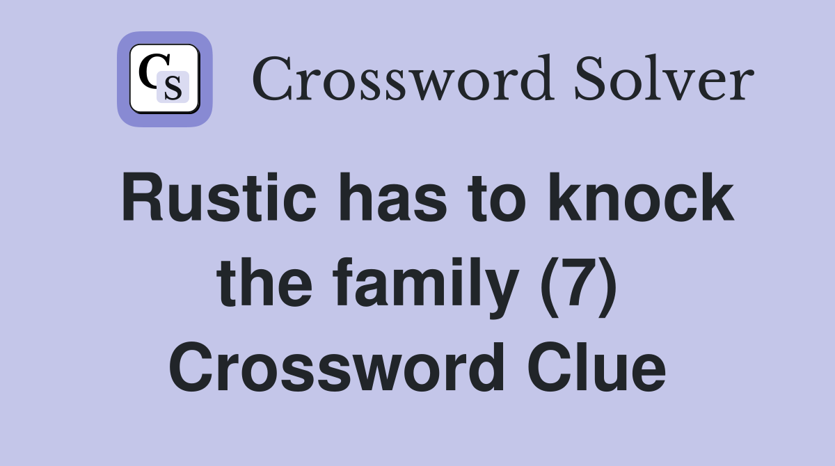 Rustic has to knock the family (7) Crossword Clue Answers Crossword Solver